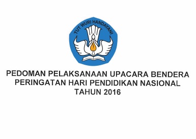 pedoman-pelaksanaan-upacara-bendera-peringatan-hari-pendidikan-nasional-tahun-2016